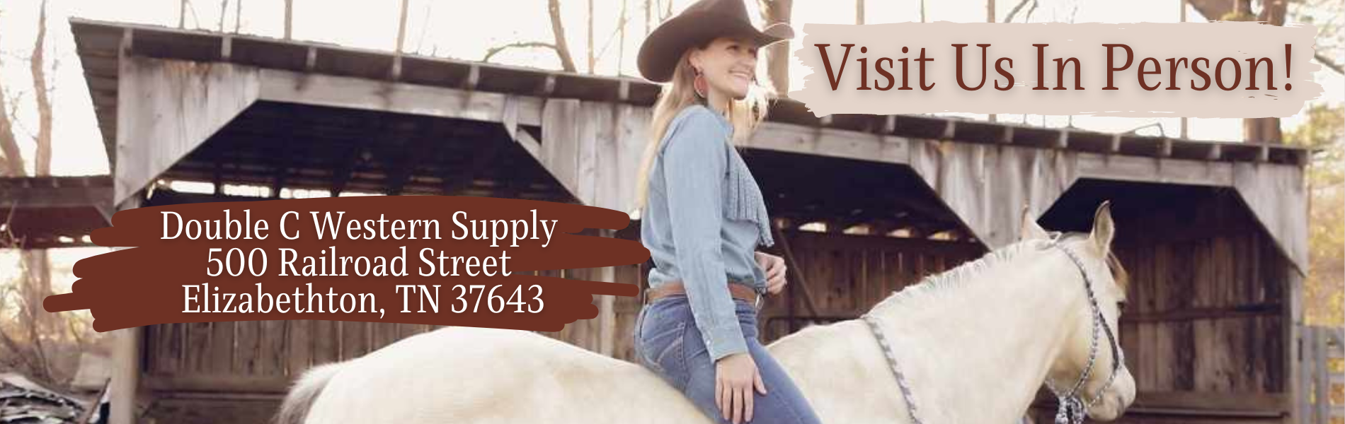 woman wearing denim top and wrangler jeans and brown cowboy hat riding a horse. graphic also says visit us in person and has the store's address